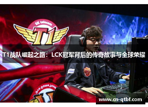 T1战队崛起之路：LCK冠军背后的传奇故事与全球荣耀