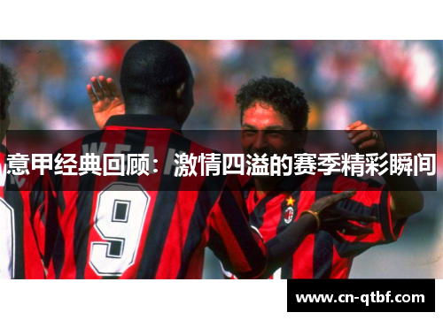 意甲经典回顾：激情四溢的赛季精彩瞬间