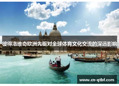 彼得洛维奇欧洲先驱对全球体育文化交流的深远影响