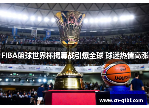 FIBA篮球世界杯揭幕战引爆全球 球迷热情高涨