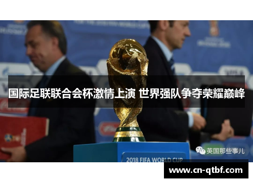 国际足联联合会杯激情上演 世界强队争夺荣耀巅峰