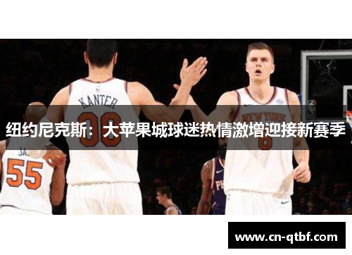 纽约尼克斯：大苹果城球迷热情激增迎接新赛季