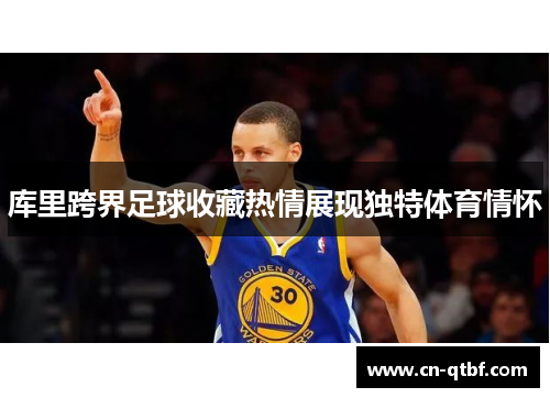 库里跨界足球收藏热情展现独特体育情怀