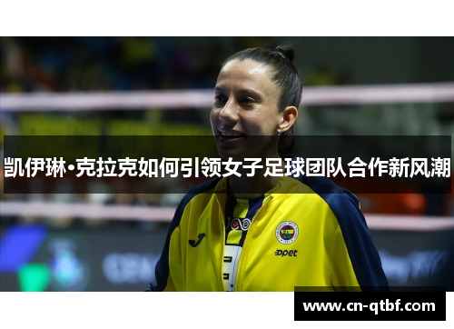 凯伊琳·克拉克如何引领女子足球团队合作新风潮