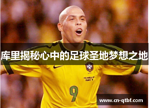 库里揭秘心中的足球圣地梦想之地