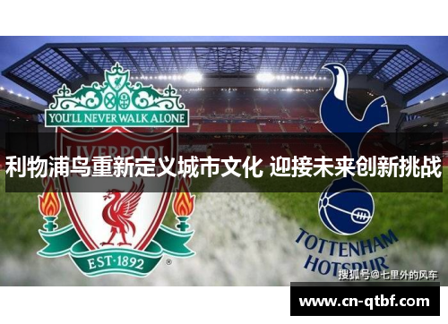 利物浦鸟重新定义城市文化 迎接未来创新挑战