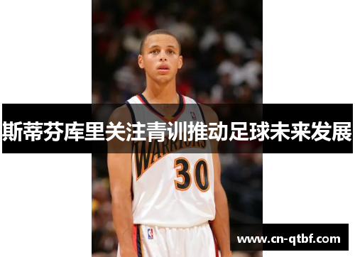 斯蒂芬库里关注青训推动足球未来发展