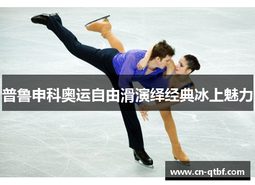 普鲁申科奥运自由滑演绎经典冰上魅力